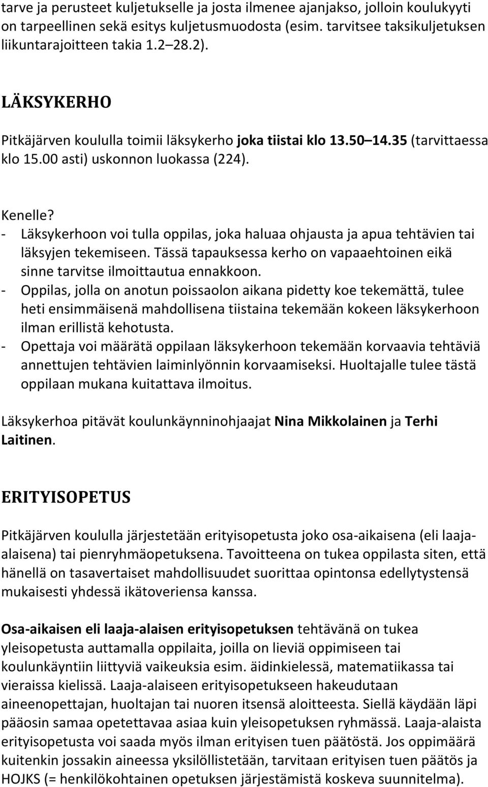 - Läksykerhoon voi tulla oppilas, joka haluaa ohjausta ja apua tehtävien tai läksyjen tekemiseen. Tässä tapauksessa kerho on vapaaehtoinen eikä sinne tarvitse ilmoittautua ennakkoon.