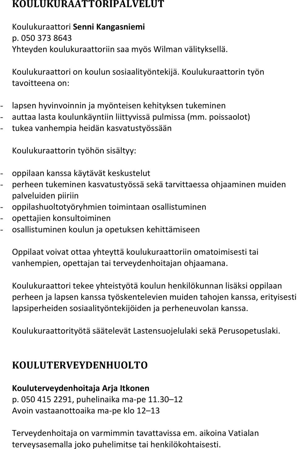 poissaolot) - tukea vanhempia heidän kasvatustyössään Koulukuraattorin työhön sisältyy: - oppilaan kanssa käytävät keskustelut - perheen tukeminen kasvatustyössä sekä tarvittaessa ohjaaminen muiden