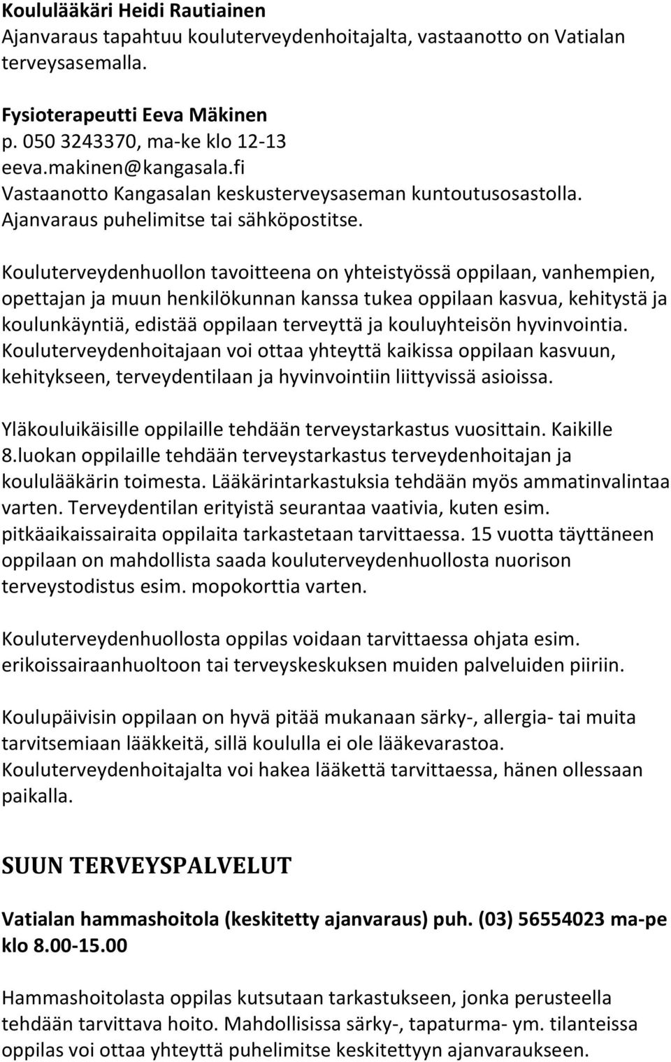 Kouluterveydenhuollon tavoitteena on yhteistyössä oppilaan, vanhempien, opettajan ja muun henkilökunnan kanssa tukea oppilaan kasvua, kehitystä ja koulunkäyntiä, edistää oppilaan terveyttä ja