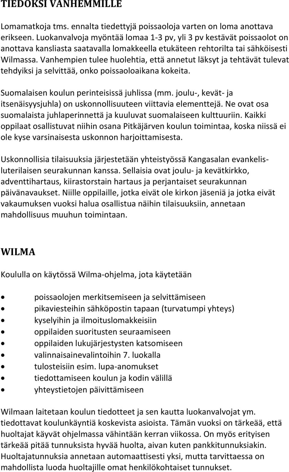 Vanhempien tulee huolehtia, että annetut läksyt ja tehtävät tulevat tehdyiksi ja selvittää, onko poissaoloaikana kokeita. Suomalaisen koulun perinteisissä juhlissa (mm.