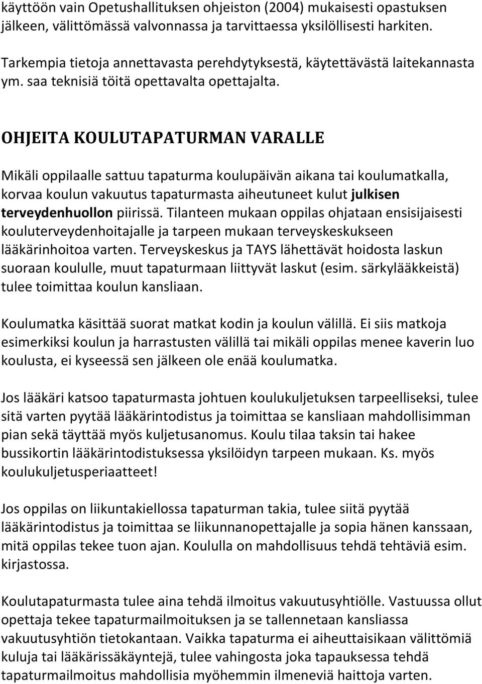 OHJEITA KOULUTAPATURMAN VARALLE Mikäli oppilaalle sattuu tapaturma koulupäivän aikana tai koulumatkalla, korvaa koulun vakuutus tapaturmasta aiheutuneet kulut julkisen terveydenhuollon piirissä.