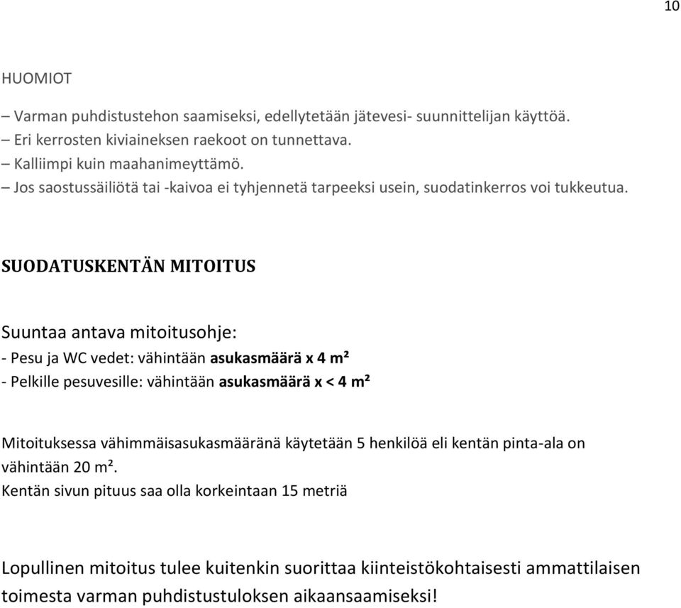 SUODATUSKENTÄN MITOITUS Suuntaa antava mitoitusohje: - Pesu ja WC vedet: vähintään asukasmäärä x 4 m² - Pelkille pesuvesille: vähintään asukasmäärä x < 4 m² Mitoituksessa