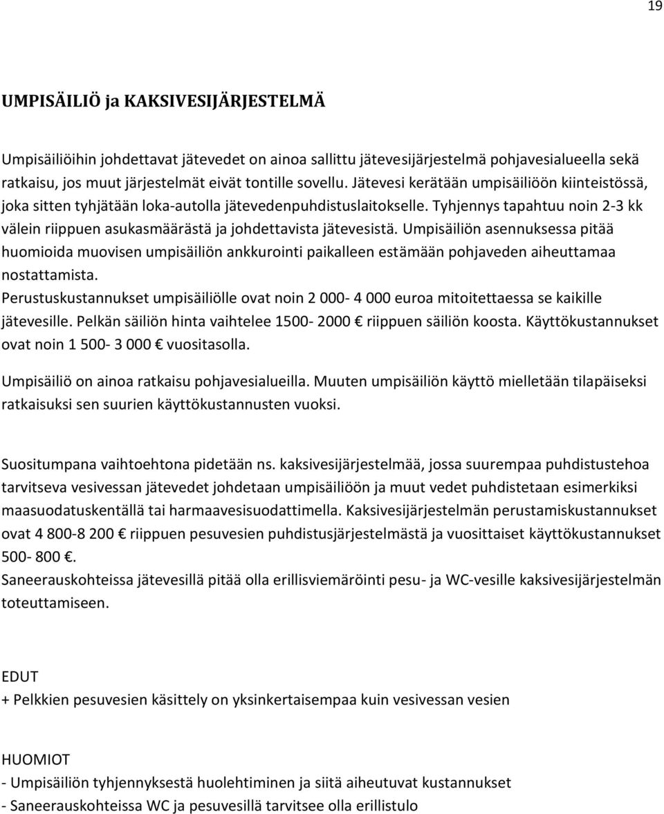 Tyhjennys tapahtuu noin 2-3 kk välein riippuen asukasmäärästä ja johdettavista jätevesistä.