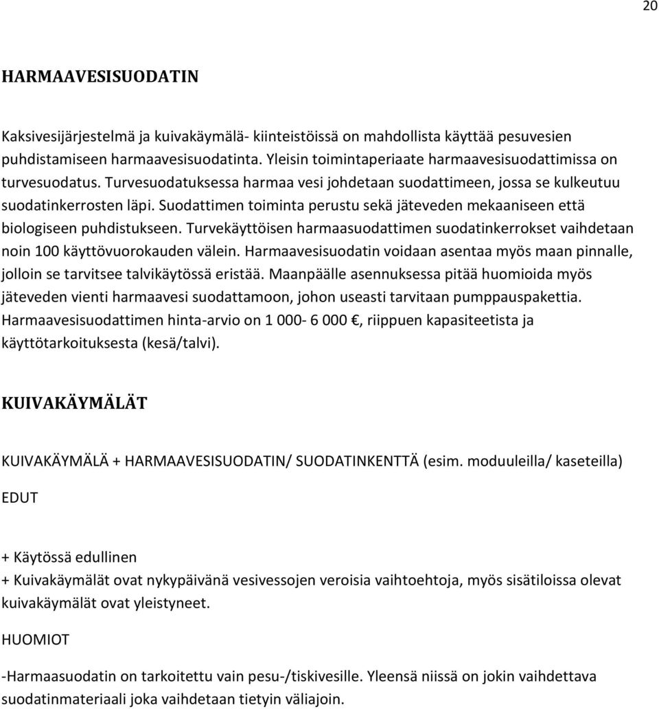 Suodattimen toiminta perustu sekä jäteveden mekaaniseen että biologiseen puhdistukseen. Turvekäyttöisen harmaasuodattimen suodatinkerrokset vaihdetaan noin 100 käyttövuorokauden välein.