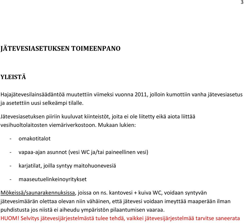 Mukaan lukien: - omakotitalot - vapaa-ajan asunnot (vesi WC ja/tai paineellinen vesi) - karjatilat, joilla syntyy maitohuonevesiä - maaseutuelinkeinoyritykset Mökeissä/saunarakennuksissa, joissa on