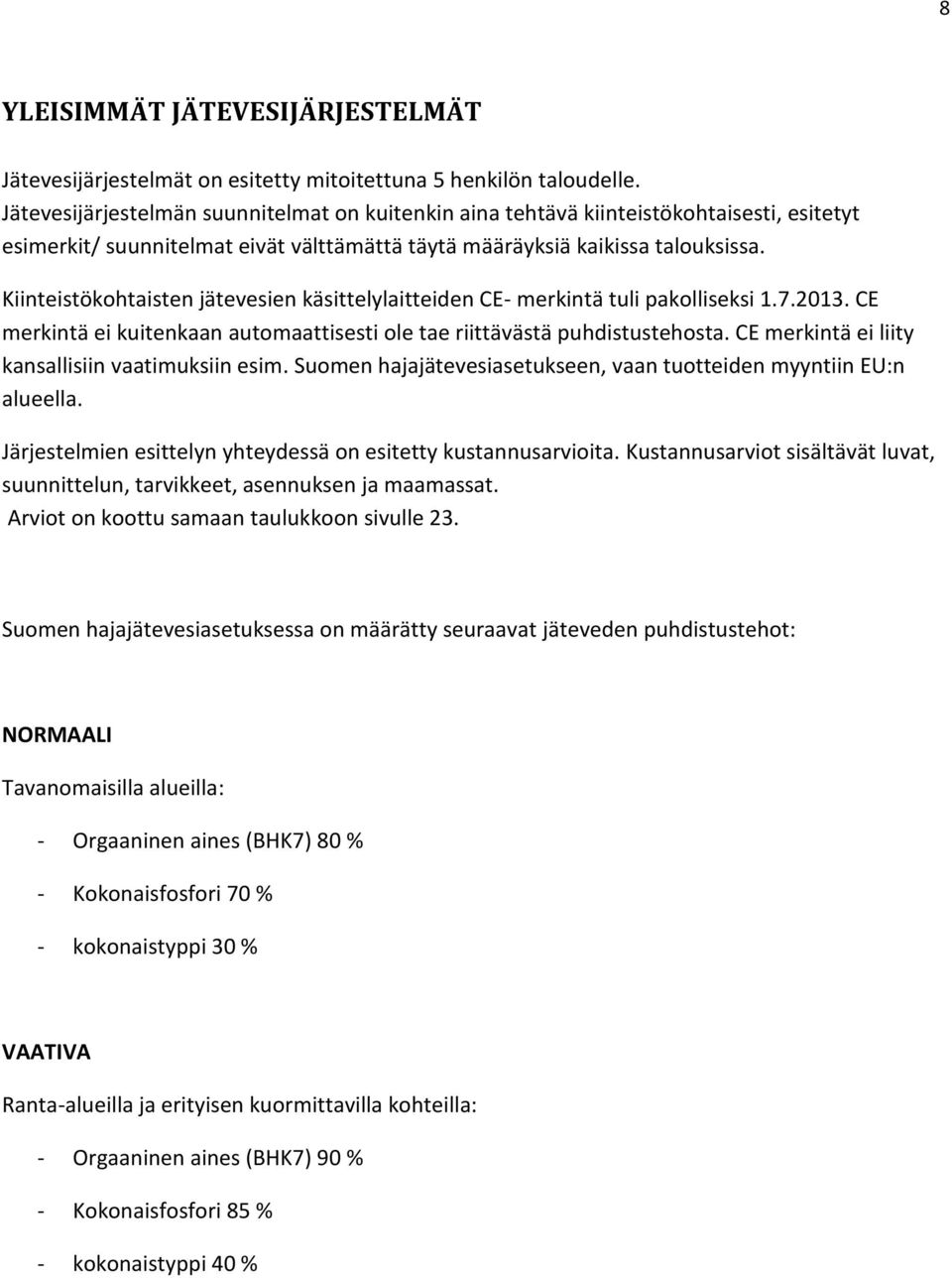 Kiinteistökohtaisten jätevesien käsittelylaitteiden CE- merkintä tuli pakolliseksi 1.7.2013. CE merkintä ei kuitenkaan automaattisesti ole tae riittävästä puhdistustehosta.