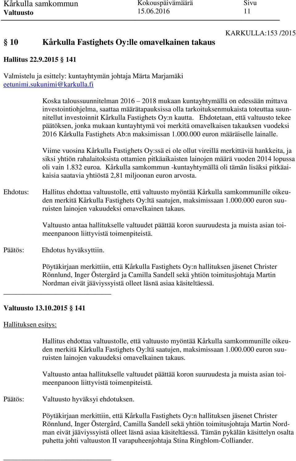 Fastighets Oy:n kautta. Ehdotetaan, että valtuusto tekee päätöksen, jonka mukaan kuntayhtymä voi merkitä omavelkaisen takauksen vuodeksi 2016 Kårkulla Fastighets Ab:n maksimissan 1.000.