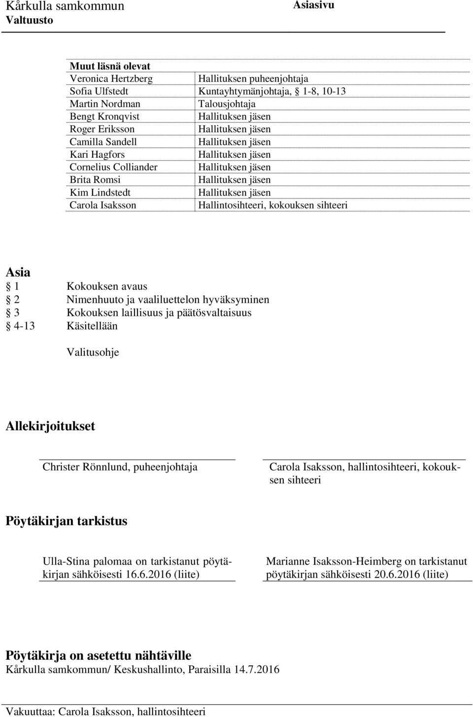 Hallintosihteeri, kokouksen sihteeri Asia 1 Kokouksen avaus 2 Nimenhuuto ja vaaliluettelon hyväksyminen 3 Kokouksen laillisuus ja päätösvaltaisuus 4-13 Käsitellään Valitusohje Allekirjoitukset