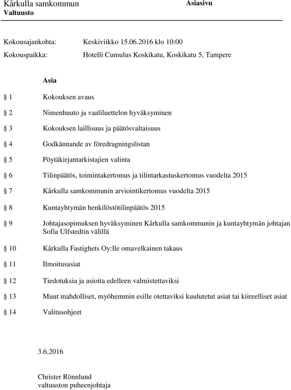 arviointikertomus vuodelta 2015 8 Kuntayhtymän henkilöstötilinpäätös 2015 9 Johtajasopimuksen hyväksyminen Kårkulla samkommunin ja kuntayhtymän johtajan Sofia Ulfstedtin välillä 10 Kårkulla