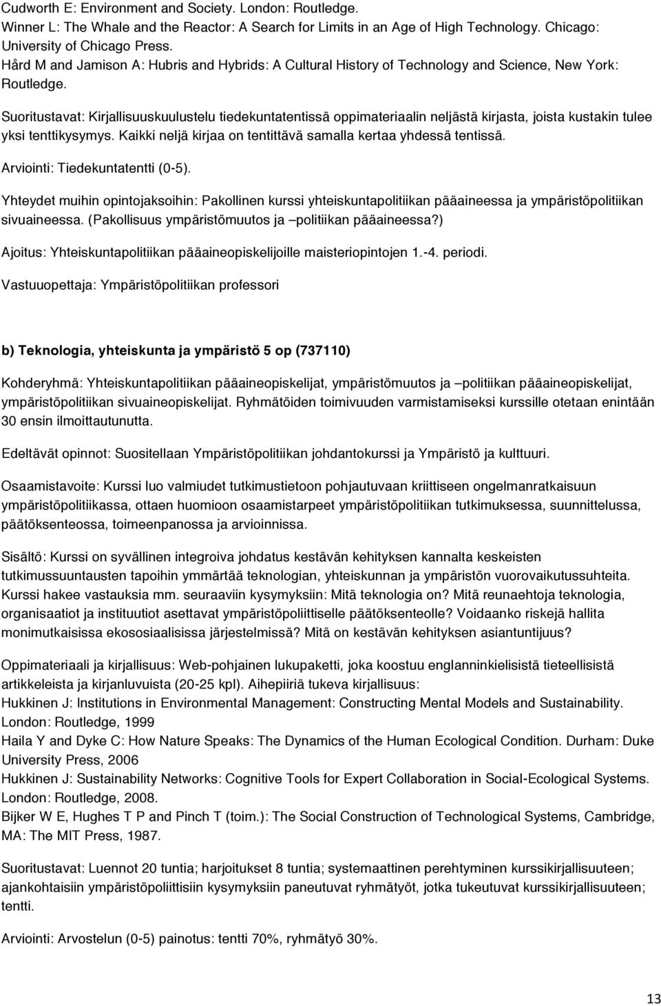 Suoritustavat: Kirjallisuuskuulustelu tiedekuntatentissä oppimateriaalin neljästä kirjasta, joista kustakin tulee yksi tenttikysymys. Kaikki neljä kirjaa on tentittävä samalla kertaa yhdessä tentissä.