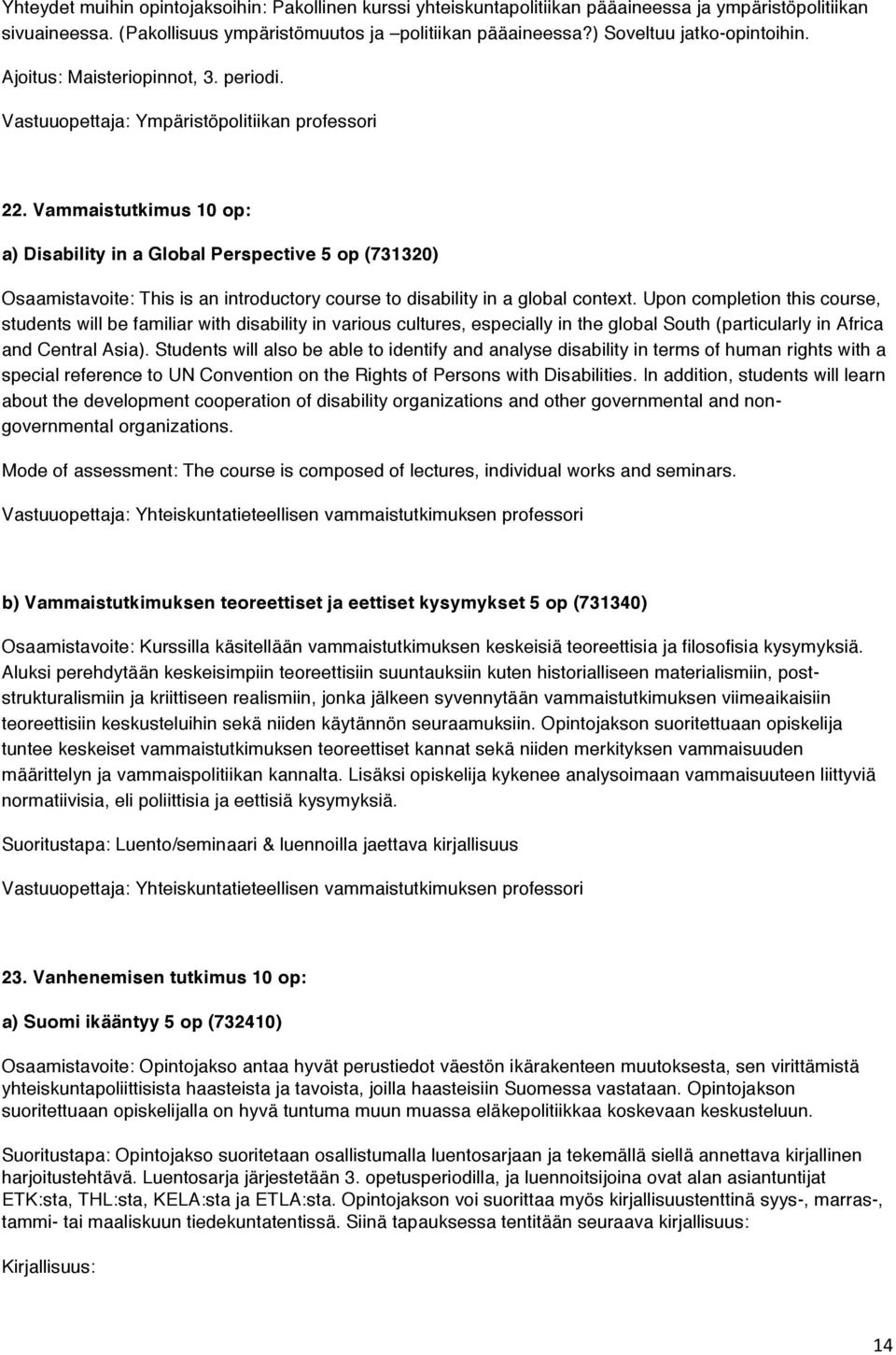 Vammaistutkimus 10 op: a) Disability in a Global Perspective 5 op (731320) Osaamistavoite: This is an introductory course to disability in a global context.