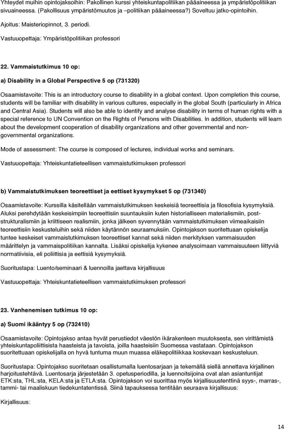 Vammaistutkimus 10 op: a) Disability in a Global Perspective 5 op (731320) Osaamistavoite: This is an introductory course to disability in a global context.