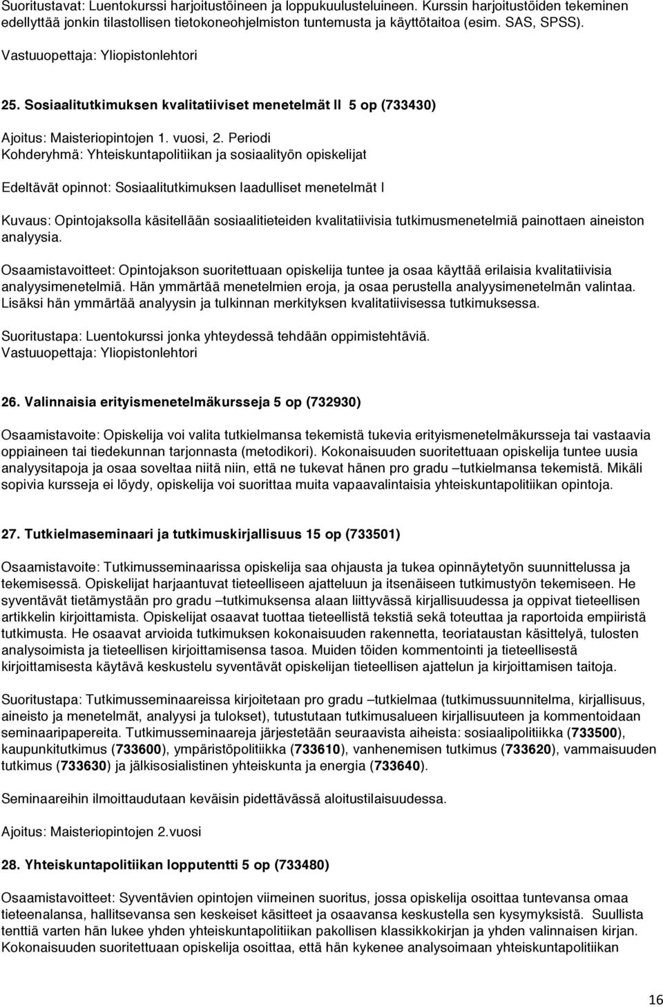 Periodi Kohderyhmä: Yhteiskuntapolitiikan ja sosiaalityön opiskelijat Edeltävät opinnot: Sosiaalitutkimuksen laadulliset menetelmät I Kuvaus: Opintojaksolla käsitellään sosiaalitieteiden