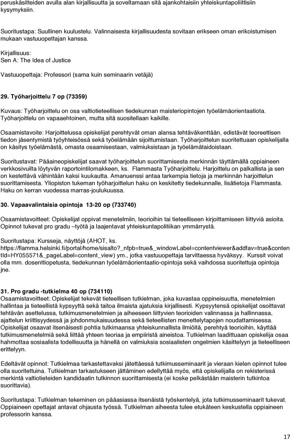 Työharjoittelu 7 op (73359) Kuvaus: Työharjoittelu on osa valtiotieteellisen tiedekunnan maisteriopintojen työelämäorientaatiota. Työharjoittelu on vapaaehtoinen, mutta sitä suositellaan kaikille.