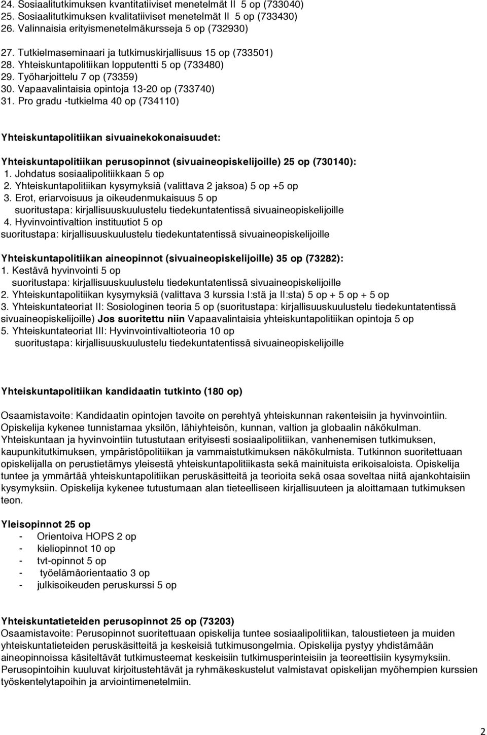 Pro gradu -tutkielma 40 op (734110) Yhteiskuntapolitiikan sivuainekokonaisuudet: Yhteiskuntapolitiikan perusopinnot (sivuaineopiskelijoille) 25 op (730140): 1. Johdatus sosiaalipolitiikkaan 5 op 2.