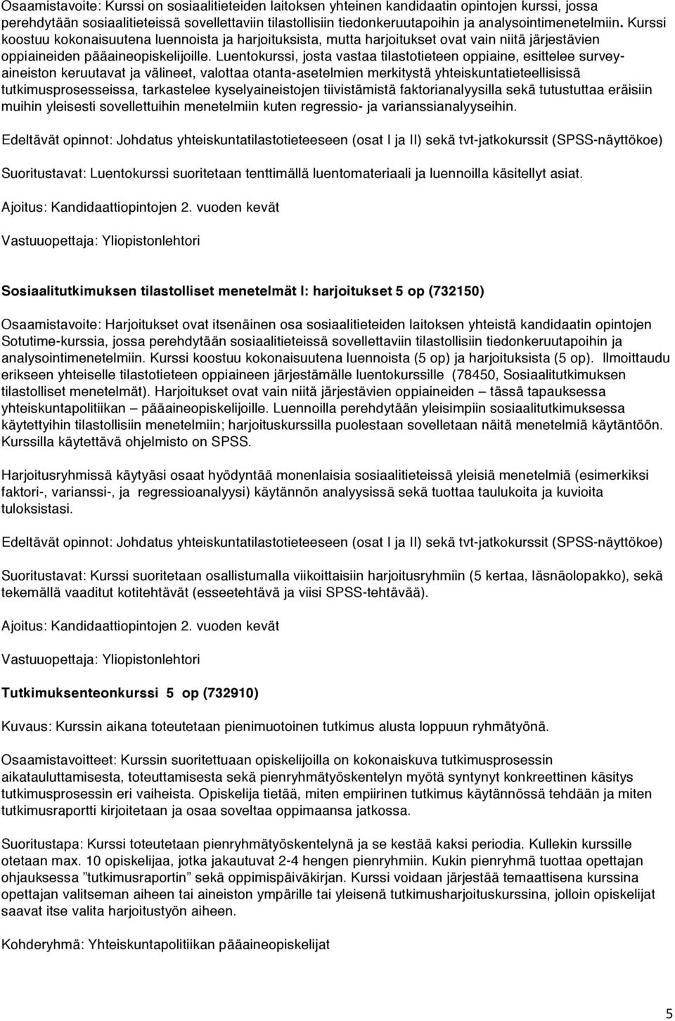 Luentokurssi, josta vastaa tilastotieteen oppiaine, esittelee surveyaineiston keruutavat ja välineet, valottaa otanta-asetelmien merkitystä yhteiskuntatieteellisissä tutkimusprosesseissa, tarkastelee