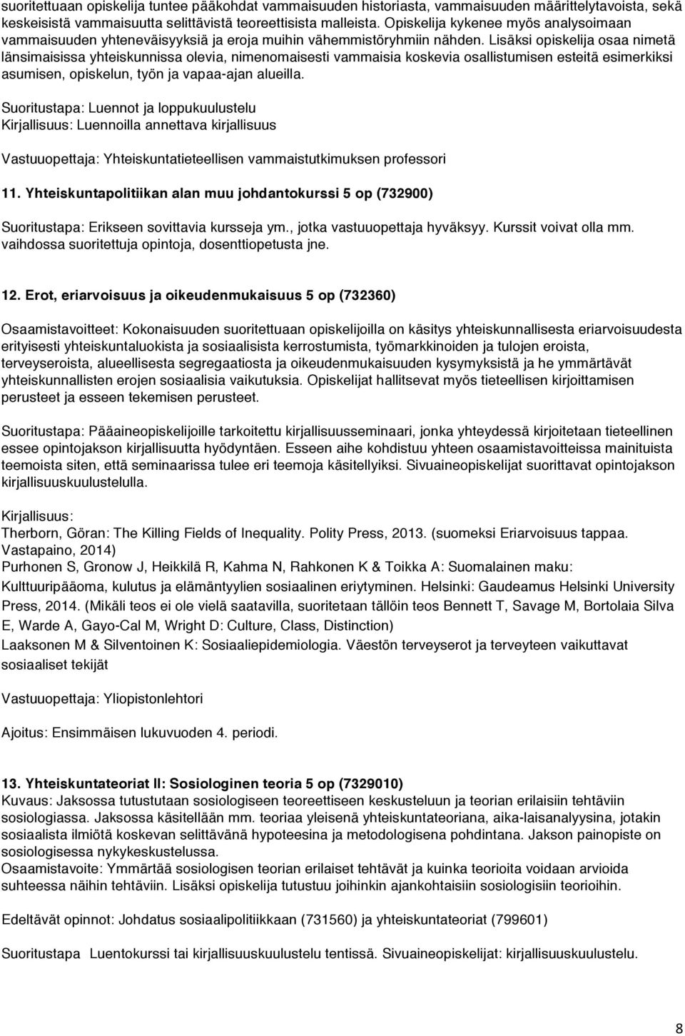 Lisäksi opiskelija osaa nimetä länsimaisissa yhteiskunnissa olevia, nimenomaisesti vammaisia koskevia osallistumisen esteitä esimerkiksi asumisen, opiskelun, työn ja vapaa-ajan alueilla.