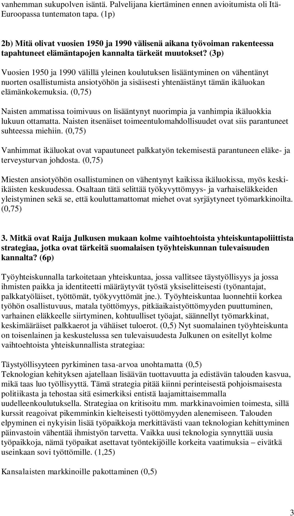 (3p) Vuosien 1950 ja 1990 välillä yleinen koulutuksen lisääntyminen on vähentänyt nuorten osallistumista ansiotyöhön ja sisäisesti yhtenäistänyt tämän ikäluokan elämänkokemuksia.