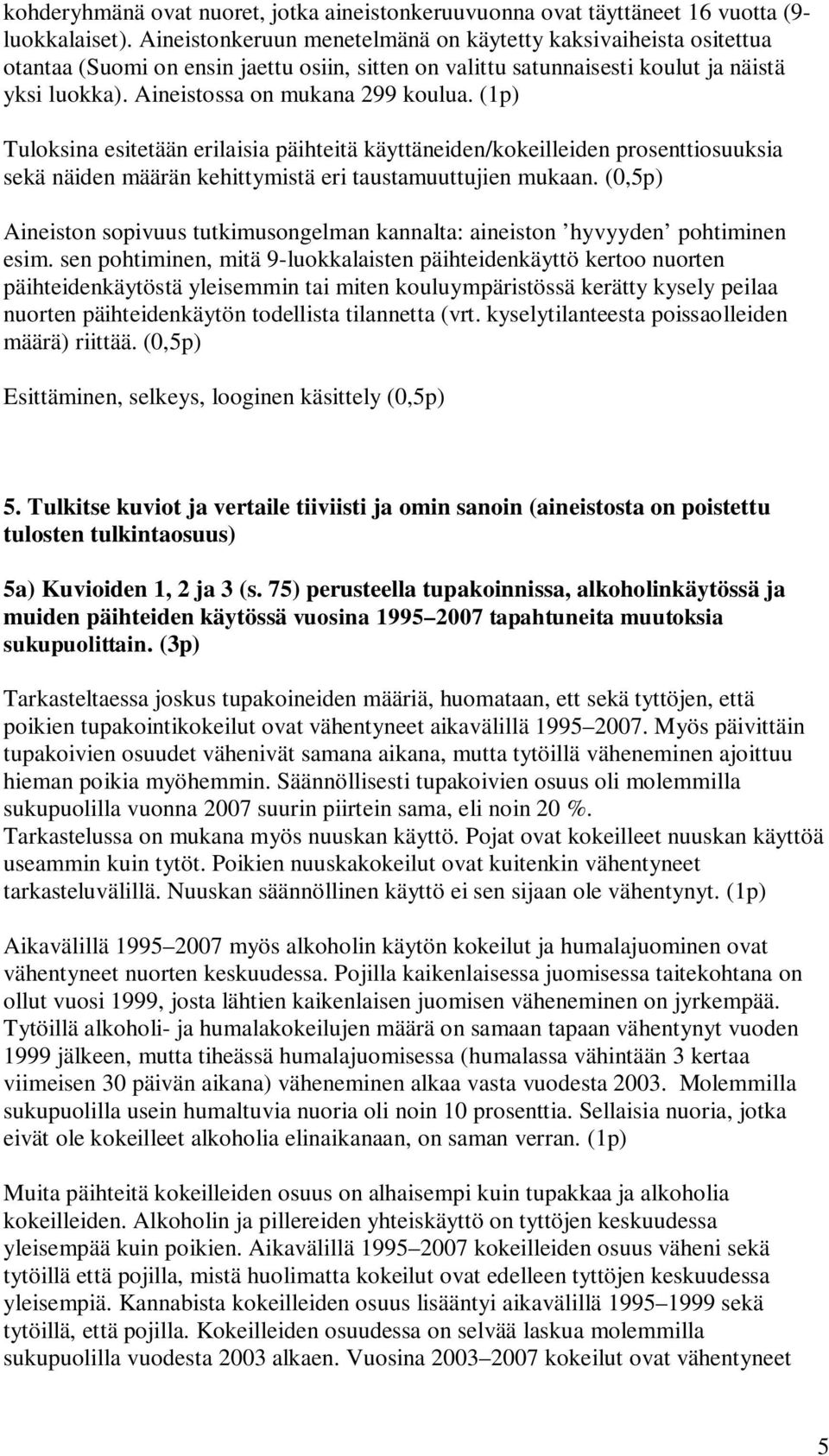 (1p) Tuloksina esitetään erilaisia päihteitä käyttäneiden/kokeilleiden prosenttiosuuksia sekä näiden määrän kehittymistä eri taustamuuttujien mukaan.