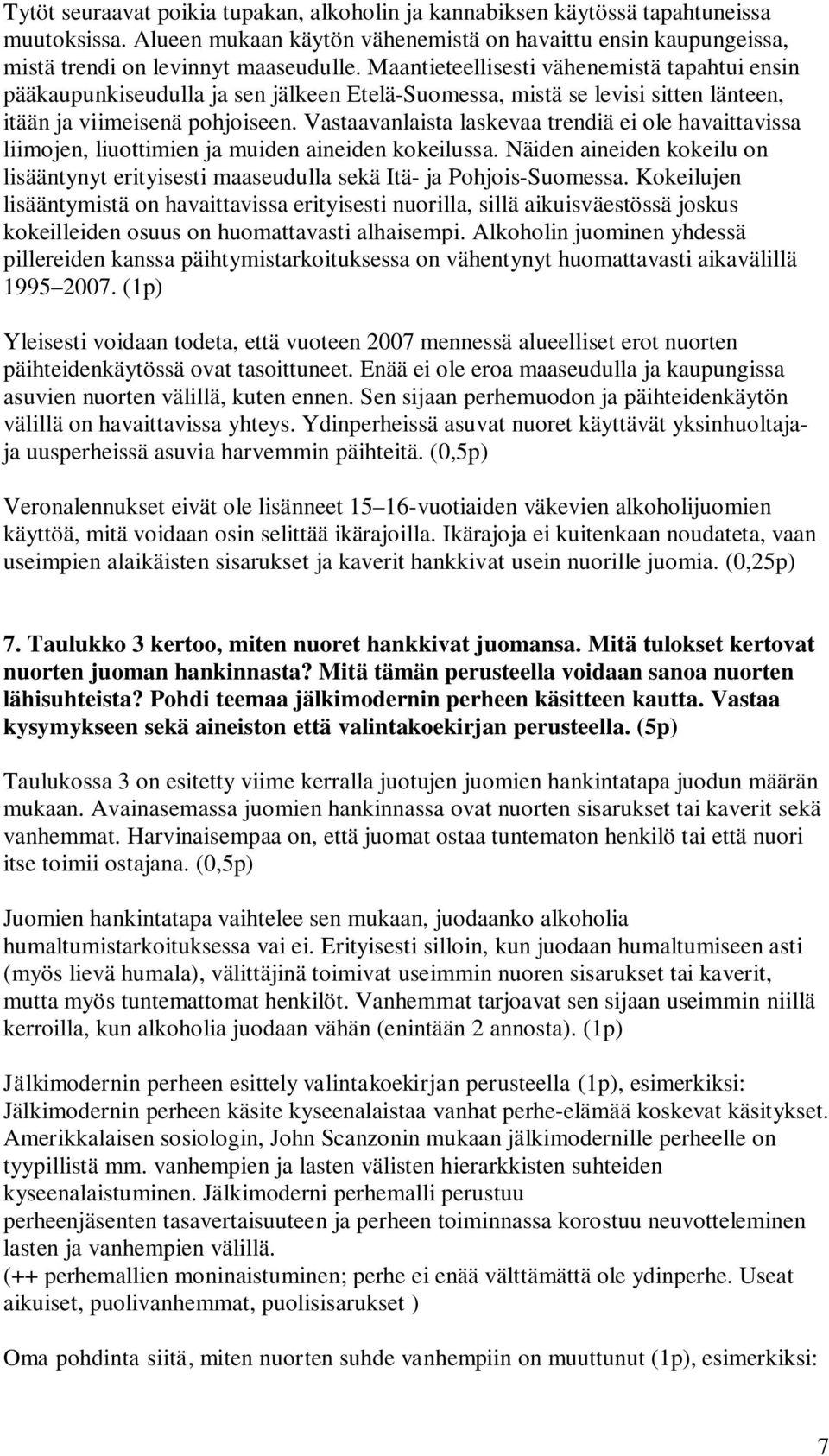 Vastaavanlaista laskevaa trendiä ei ole havaittavissa liimojen, liuottimien ja muiden aineiden kokeilussa. Näiden aineiden kokeilu on lisääntynyt erityisesti maaseudulla sekä Itä- ja Pohjois-Suomessa.