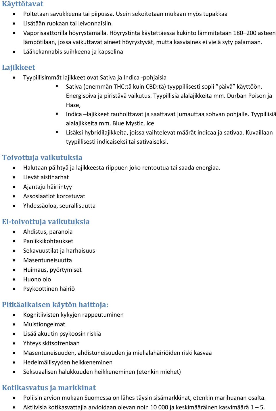 Lääkekannabis suihkeena ja kapselina Lajikkeet Tyypillisimmät lajikkeet vat Sativa ja Indica -phjaisia Sativa (enemmän THC:tä kuin CBD:tä) tyyppillisesti spii päivä käyttöön.