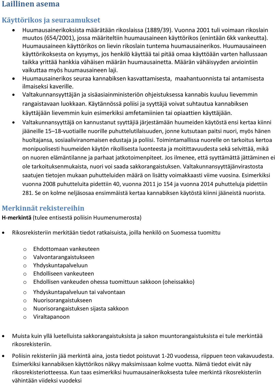 Huumausaineen käyttörikksesta n kysymys, js henkilö käyttää tai pitää maa käyttöään varten hallussaan taikka yrittää hankkia vähäisen määrän huumausainetta.