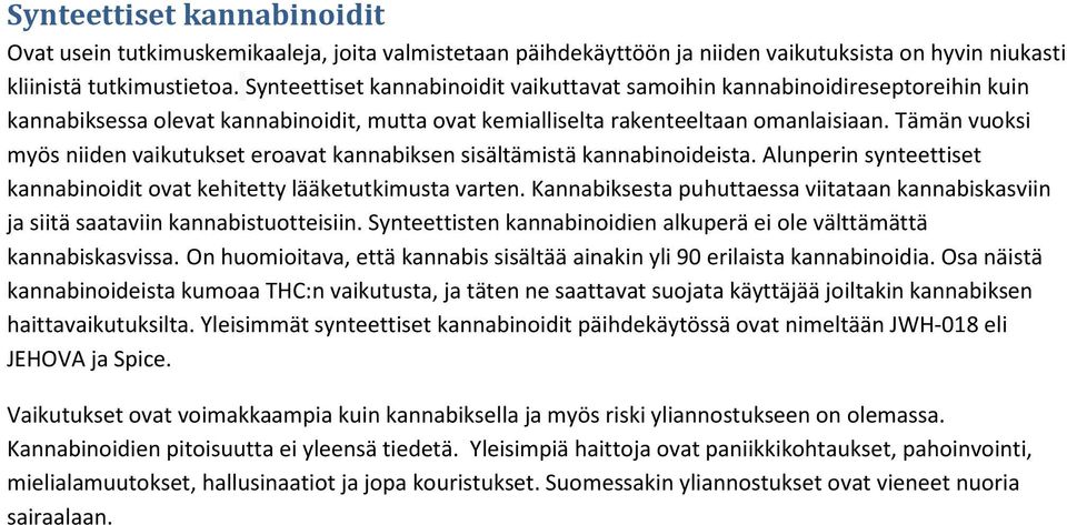 Tämän vuksi myös niiden vaikutukset eravat kannabiksen sisältämistä kannabinideista. Alunperin synteettiset kannabinidit vat kehitetty lääketutkimusta varten.