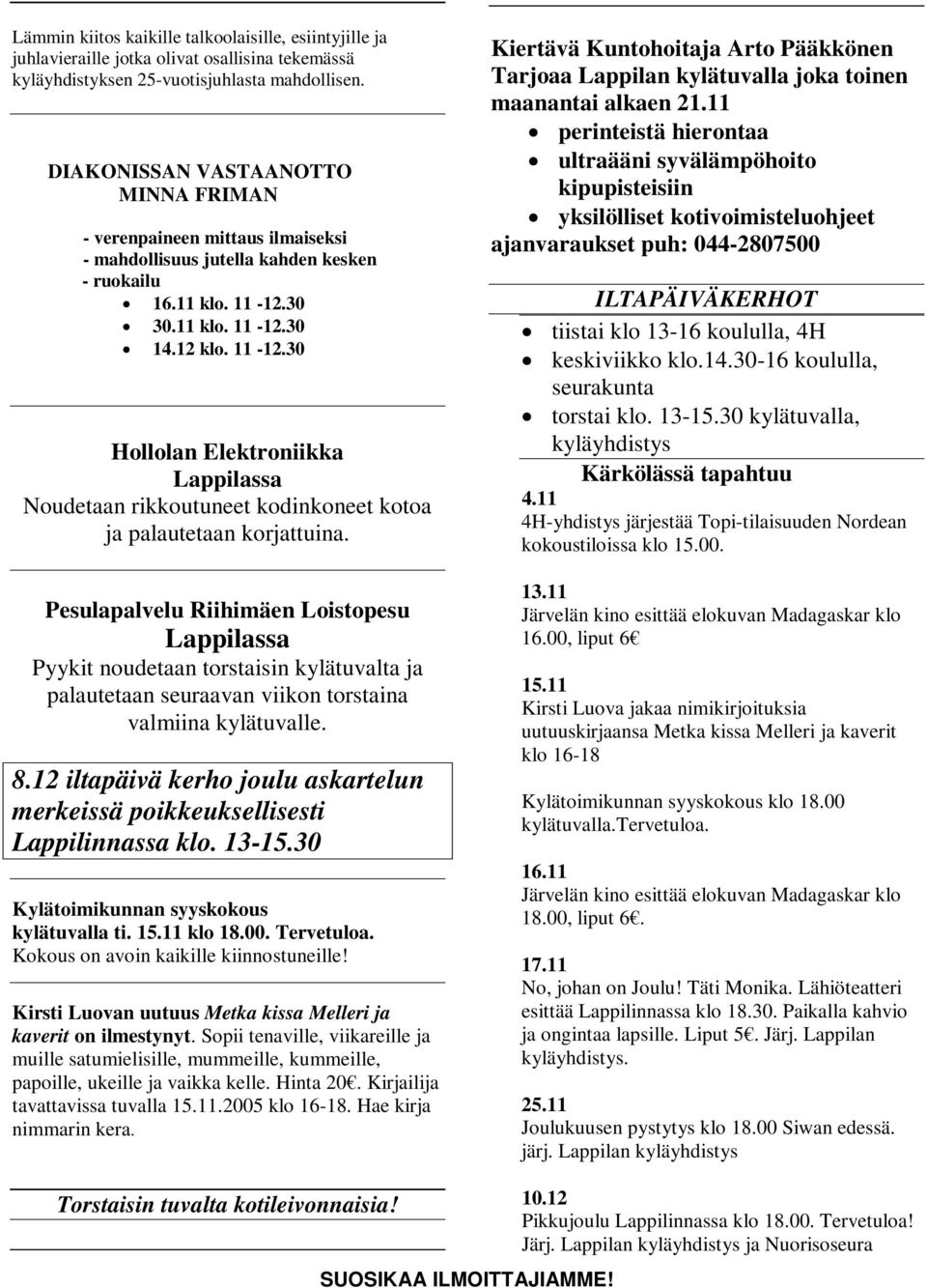 30 30.11 klo. 11-12.30 14.12 klo. 11-12.30 Hollolan Elektroniikka Lappilassa Noudetaan rikkoutuneet kodinkoneet kotoa ja palautetaan korjattuina.