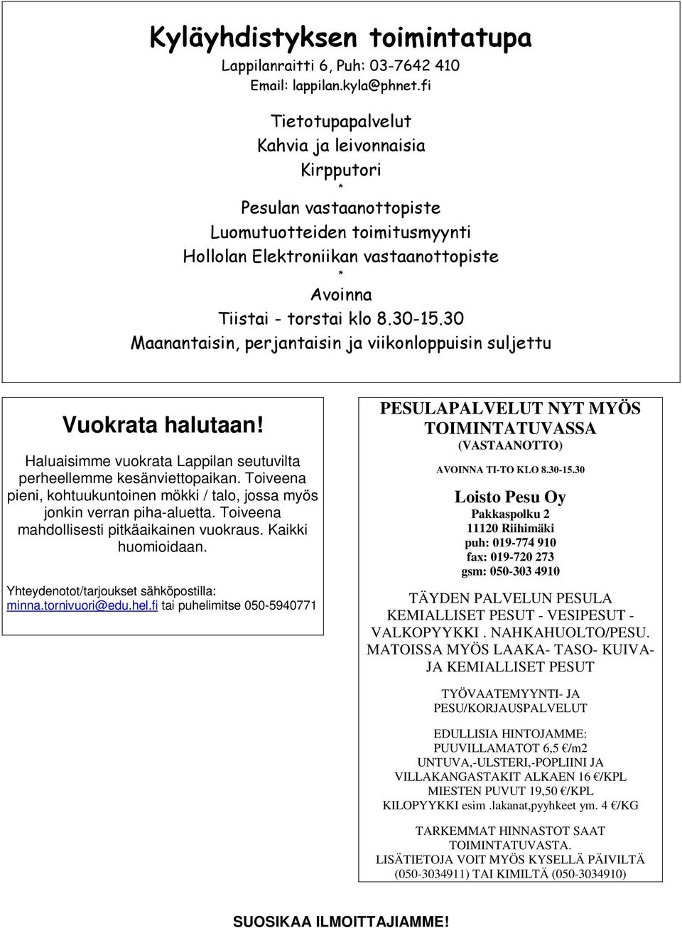 Tiis tai - tor s tai k lo 8. 3 0-1 5. 3 0 aan an tais in, per j an tais in j a viik on loppuis in s ulj ettu Vuokrata halutaan! Haluaisimme vuokrata Lappilan seutuvilta perheellemme kesänviettopaikan.