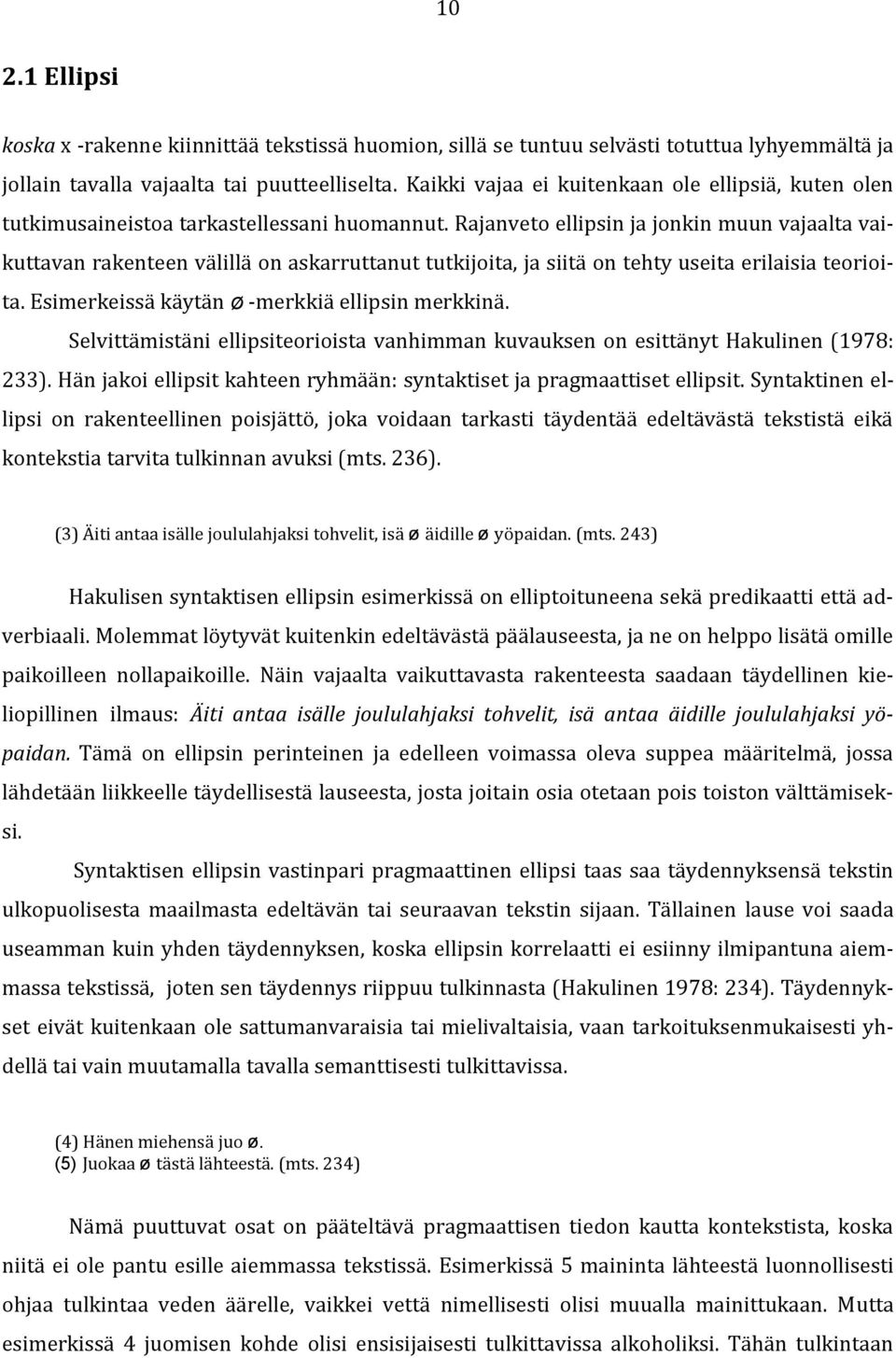 Rajanveto ellipsin ja jonkin muun vajaalta vaikuttavan rakenteen välillä on askarruttanut tutkijoita, ja siitä on tehty useita erilaisia teorioita. Esimerkeissä käytän ø -merkkiä ellipsin merkkinä.