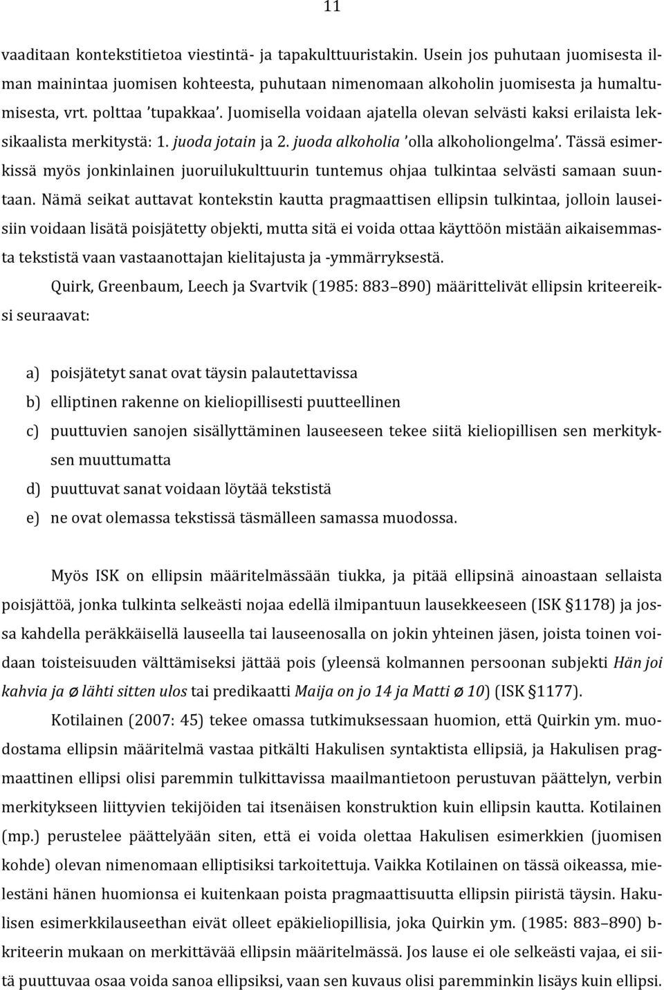 Tässä esimerkissä myös jonkinlainen juoruilukulttuurin tuntemus ohjaa tulkintaa selvästi samaan suuntaan.