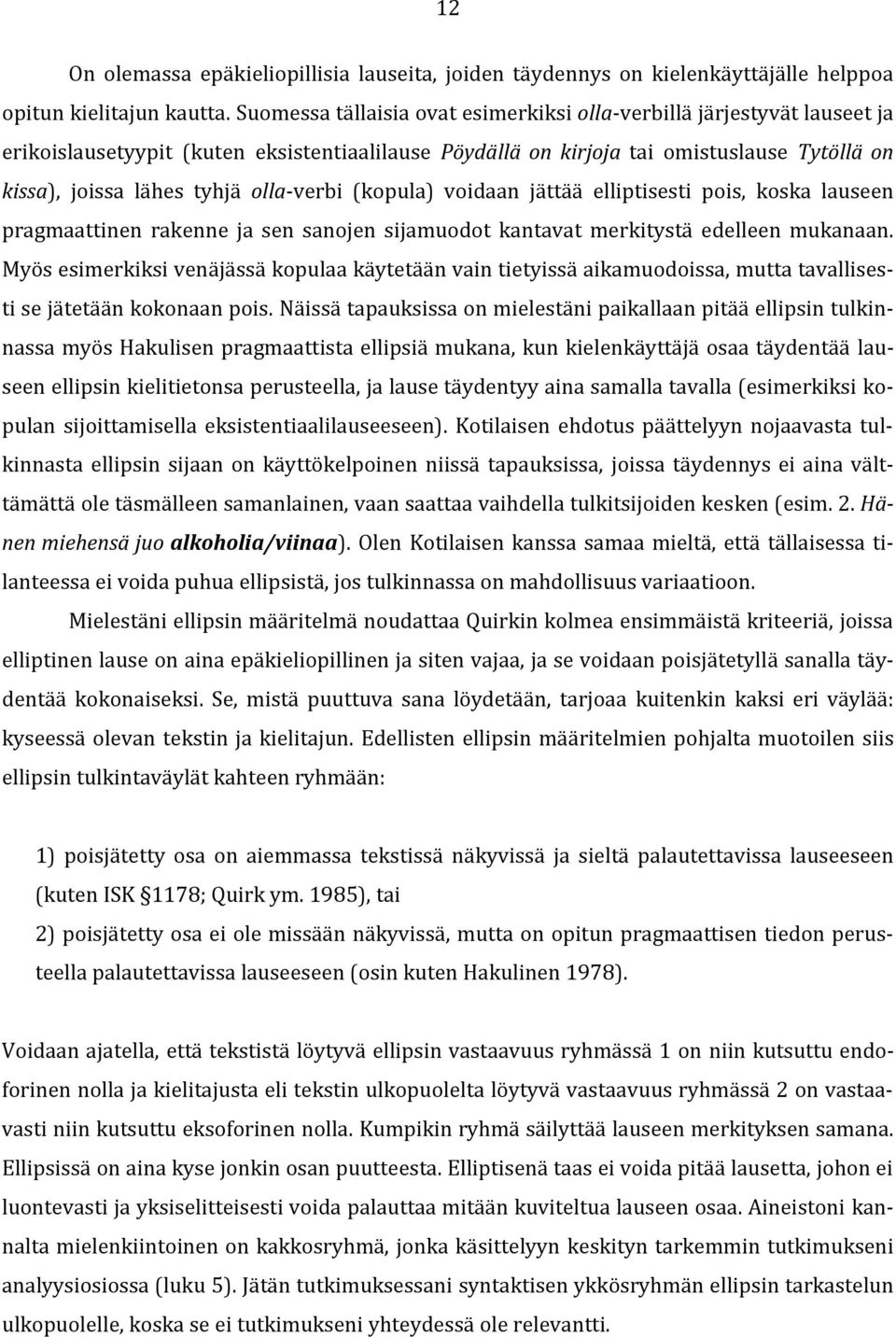 olla-verbi (kopula) voidaan jättää elliptisesti pois, koska lauseen pragmaattinen rakenne ja sen sanojen sijamuodot kantavat merkitystä edelleen mukanaan.