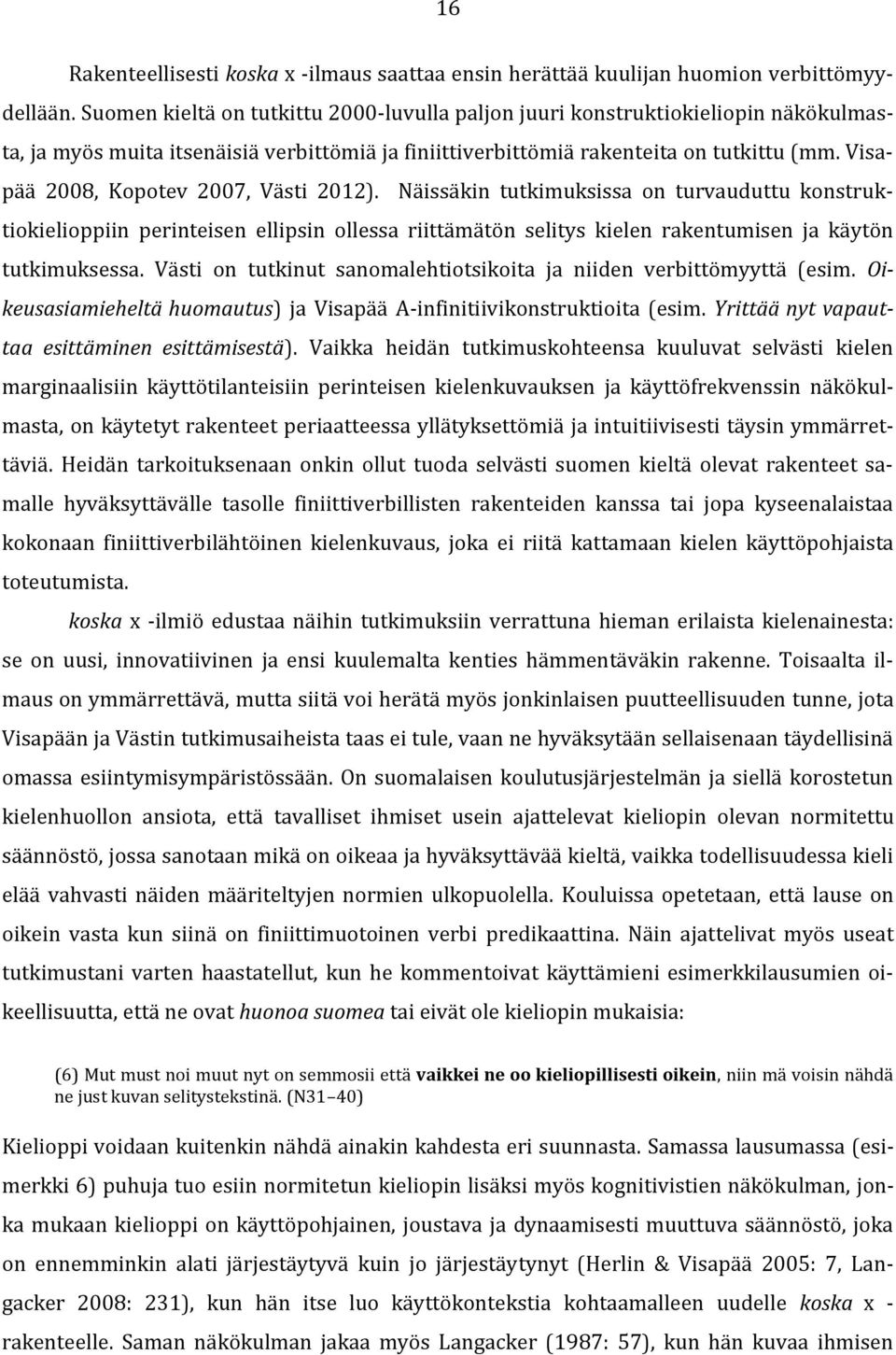 Visapää 2008, Kopotev 2007, Västi 2012). Näissäkin tutkimuksissa on turvauduttu konstruktiokielioppiin perinteisen ellipsin ollessa riittämätön selitys kielen rakentumisen ja käytön tutkimuksessa.