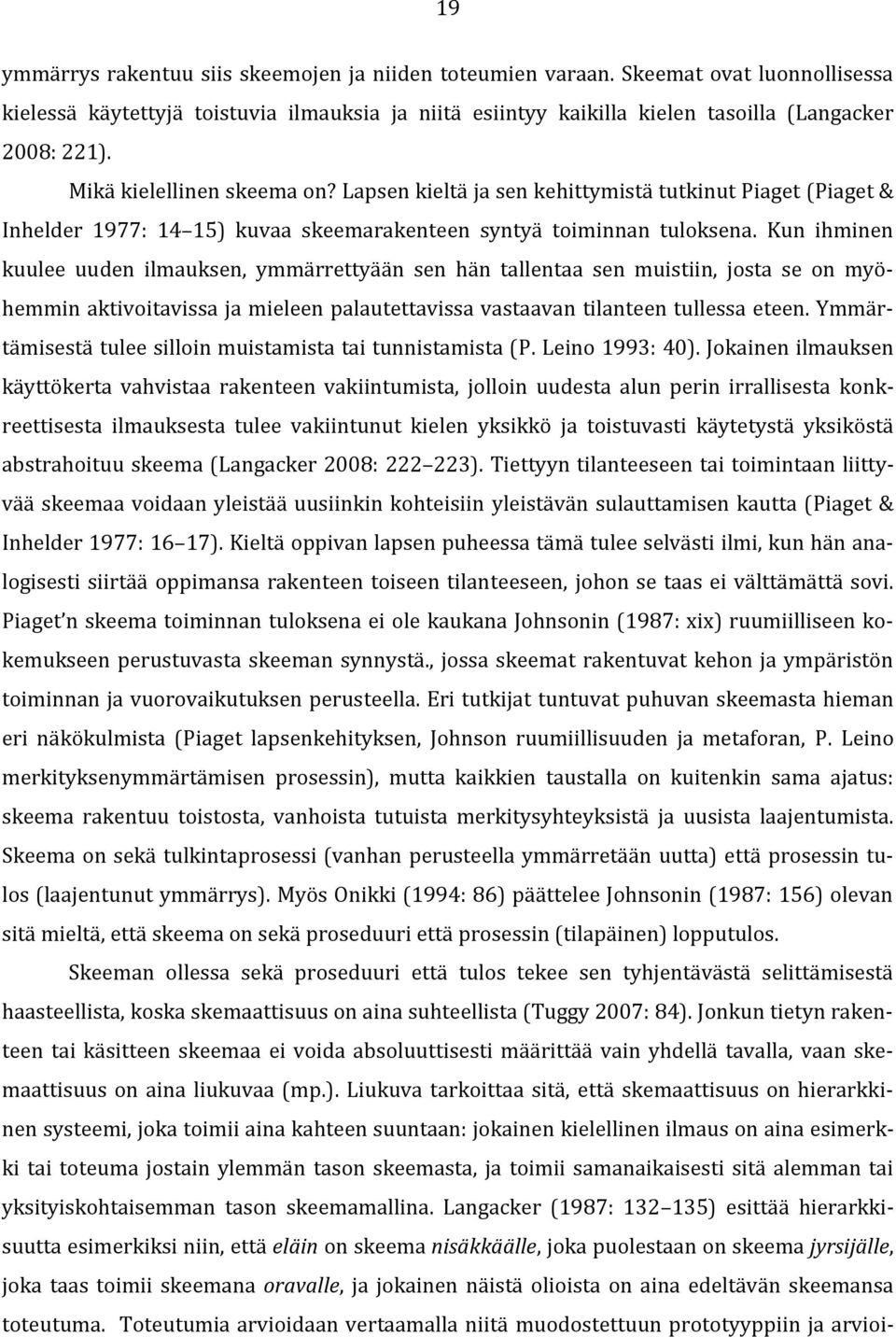 Kun ihminen kuulee uuden ilmauksen, ymmärrettyään sen hän tallentaa sen muistiin, josta se on myöhemmin aktivoitavissa ja mieleen palautettavissa vastaavan tilanteen tullessa eteen.