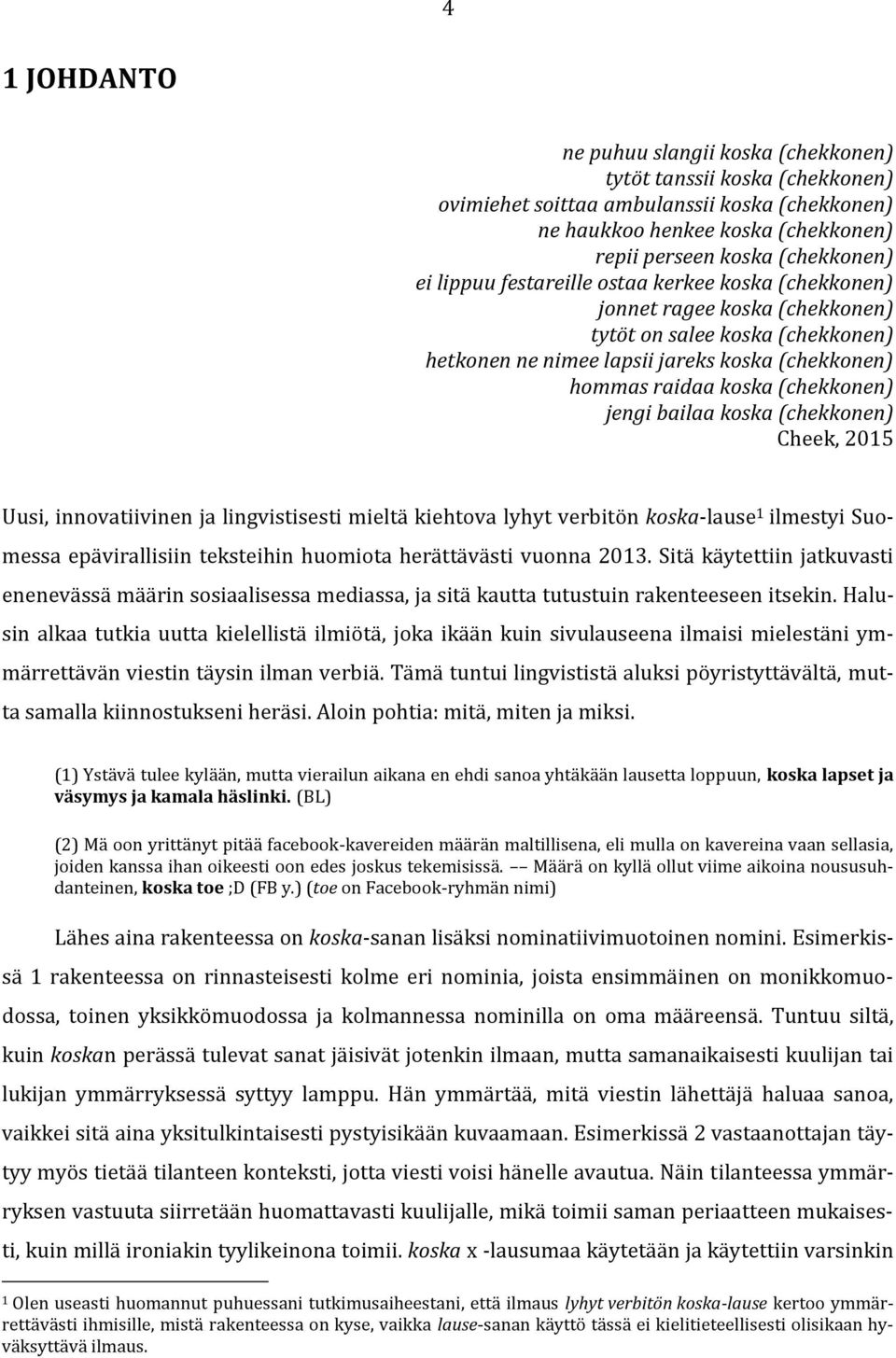 jengi bailaa koska (chekkonen) Cheek, 2015 Uusi, innovatiivinen ja lingvistisesti mieltä kiehtova lyhyt verbitön koska-lause 1 ilmestyi Suomessa epävirallisiin teksteihin huomiota herättävästi vuonna