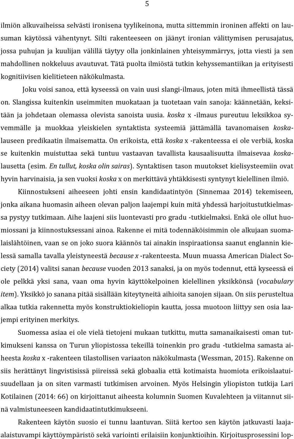 Tätä puolta ilmiöstä tutkin kehyssemantiikan ja erityisesti kognitiivisen kielitieteen näkökulmasta. Joku voisi sanoa, että kyseessä on vain uusi slangi-ilmaus, joten mitä ihmeellistä tässä on.