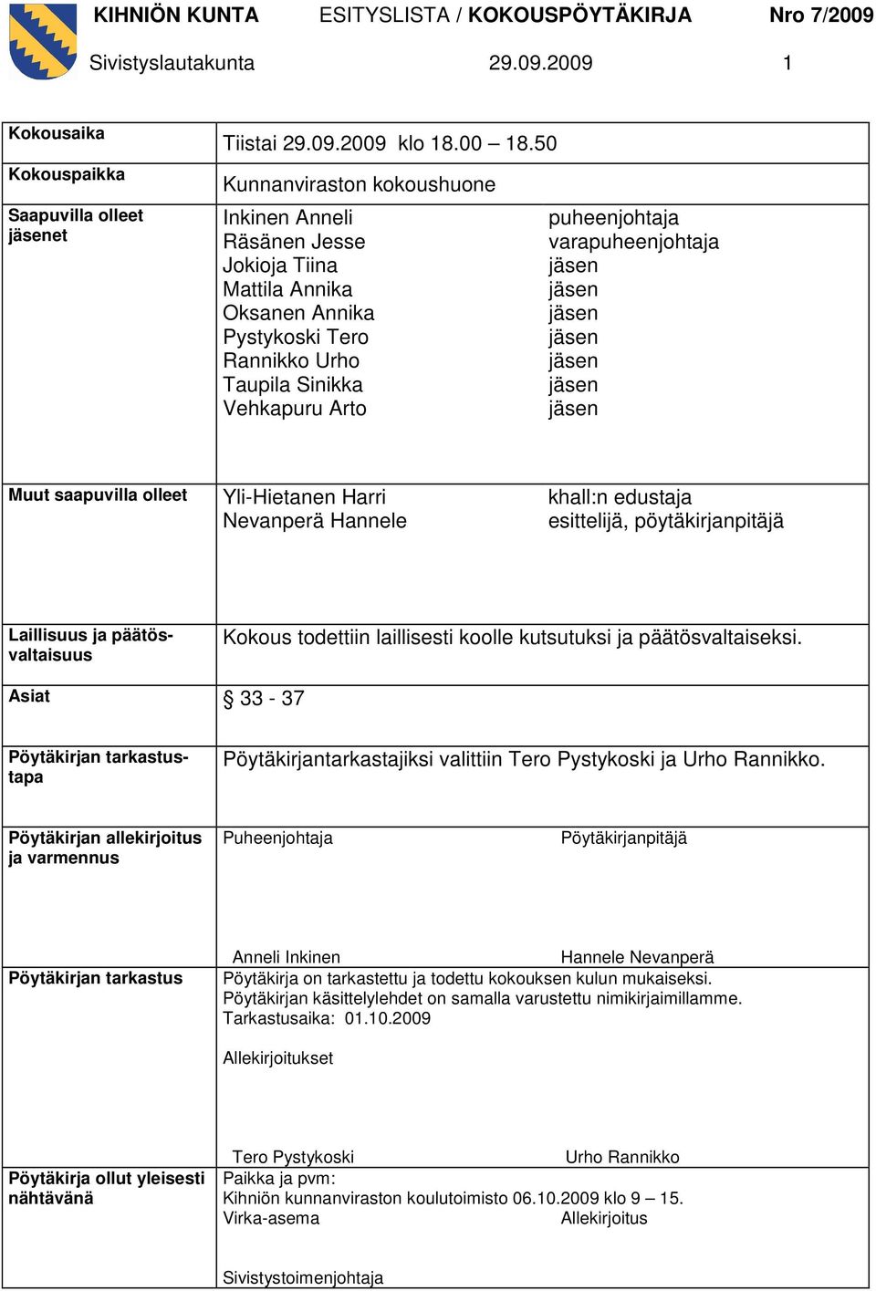 Muut saapuvilla olleet Yli-Hietanen Harri Nevanperä Hannele khall:n edustaja esittelijä, pöytäkirjanpitäjä Laillisuus ja päätösvaltaisuus Kokous todettiin laillisesti koolle kutsutuksi ja