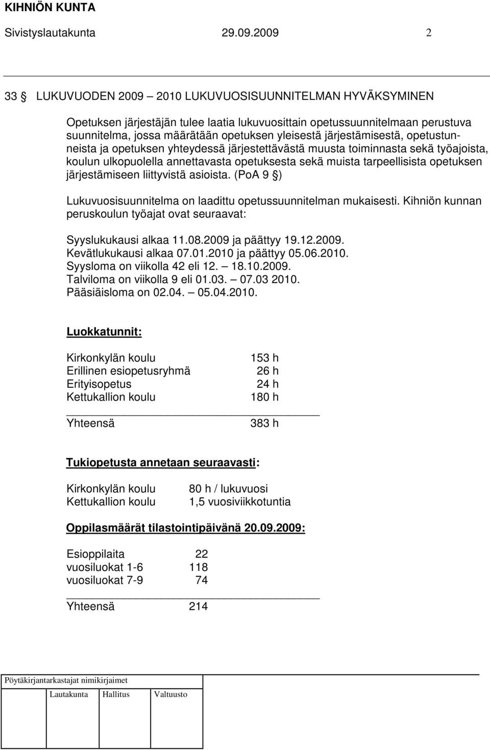 järjestämisestä, opetustunneista ja opetuksen yhteydessä järjestettävästä muusta toiminnasta sekä työajoista, koulun ulkopuolella annettavasta opetuksesta sekä muista tarpeellisista opetuksen