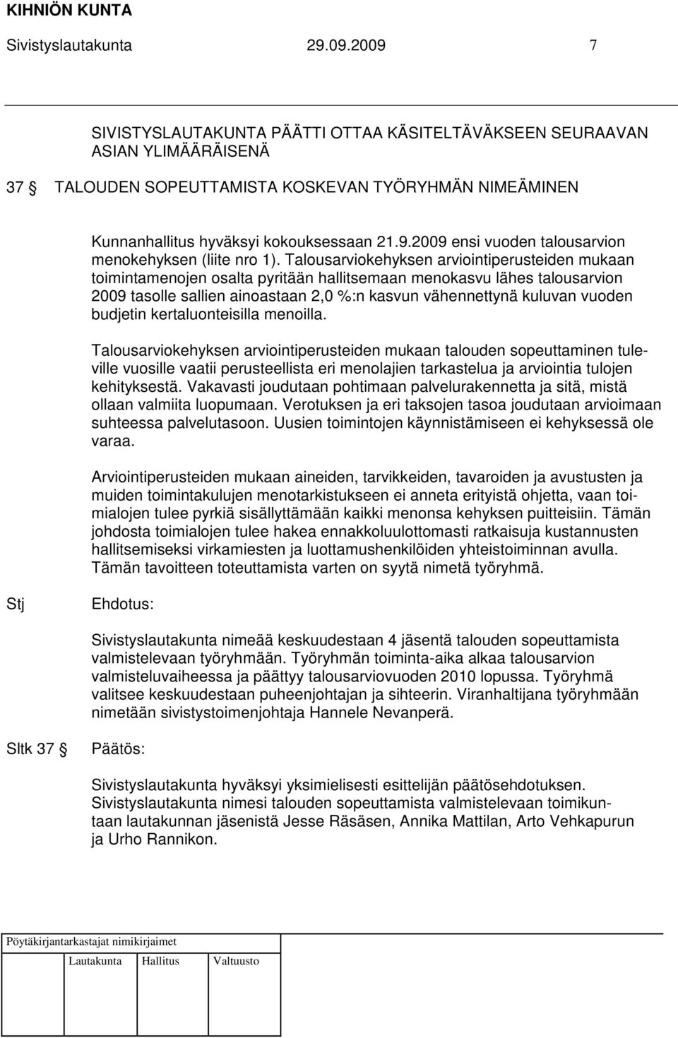 Talousarviokehyksen arviointiperusteiden mukaan toimintamenojen osalta pyritään hallitsemaan menokasvu lähes talousarvion 2009 tasolle sallien ainoastaan 2,0 %:n kasvun vähennettynä kuluvan vuoden