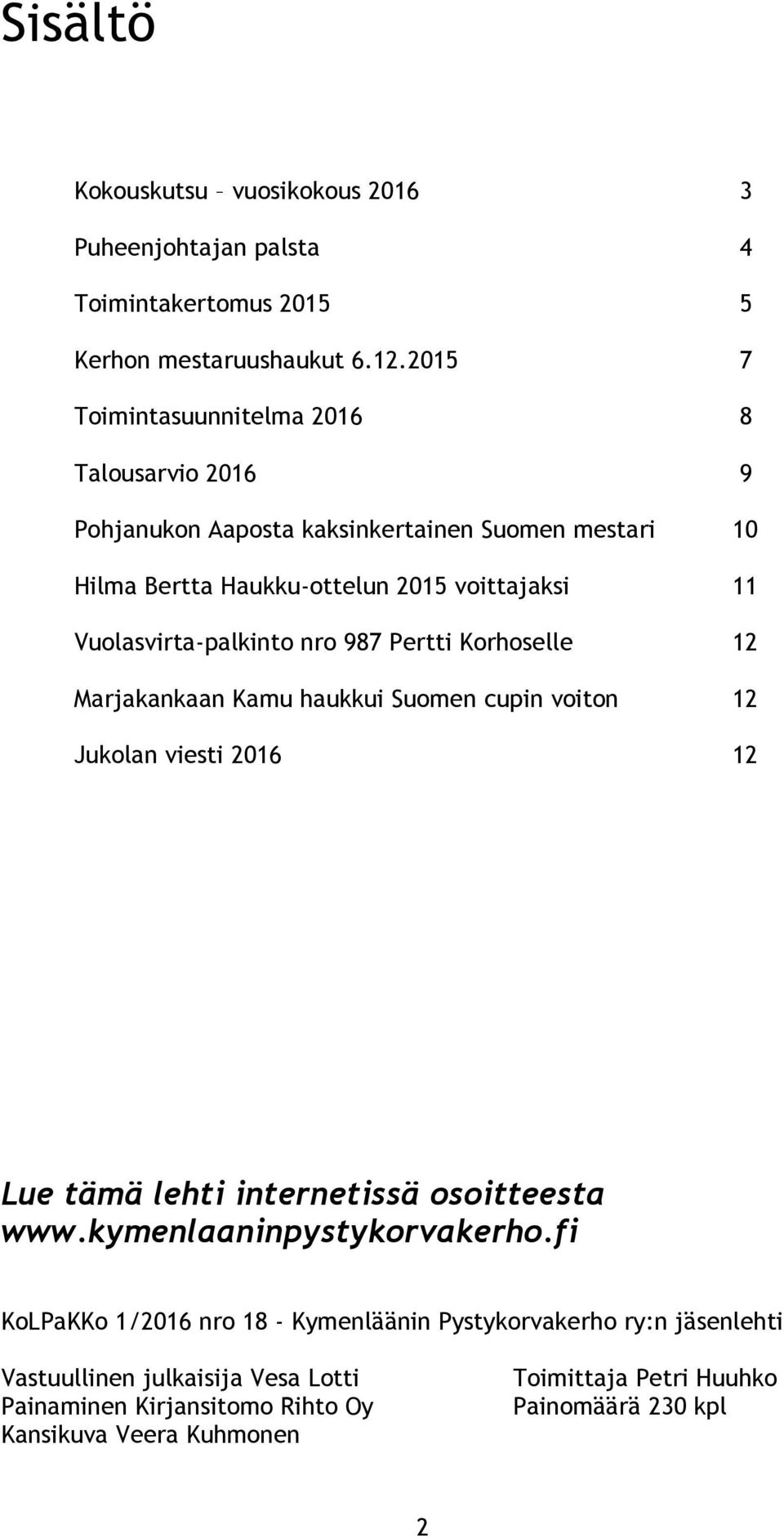 Vuolasvirta-palkinto nro 987 Pertti Korhoselle 12 Marjakankaan Kamu haukkui Suomen cupin voiton 12 Jukolan viesti 2016 12 Lue tämä lehti internetissä osoitteesta www.