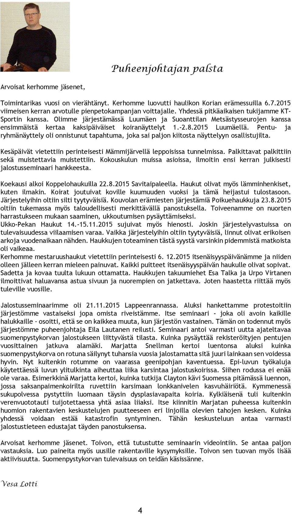 Pentu- ja ryhmänäyttely oli onnistunut tapahtuma, joka sai paljon kiitosta näyttelyyn osallistujilta. Kesäpäivät vietettiin perinteisesti Mämmijärvellä leppoisissa tunnelmissa.