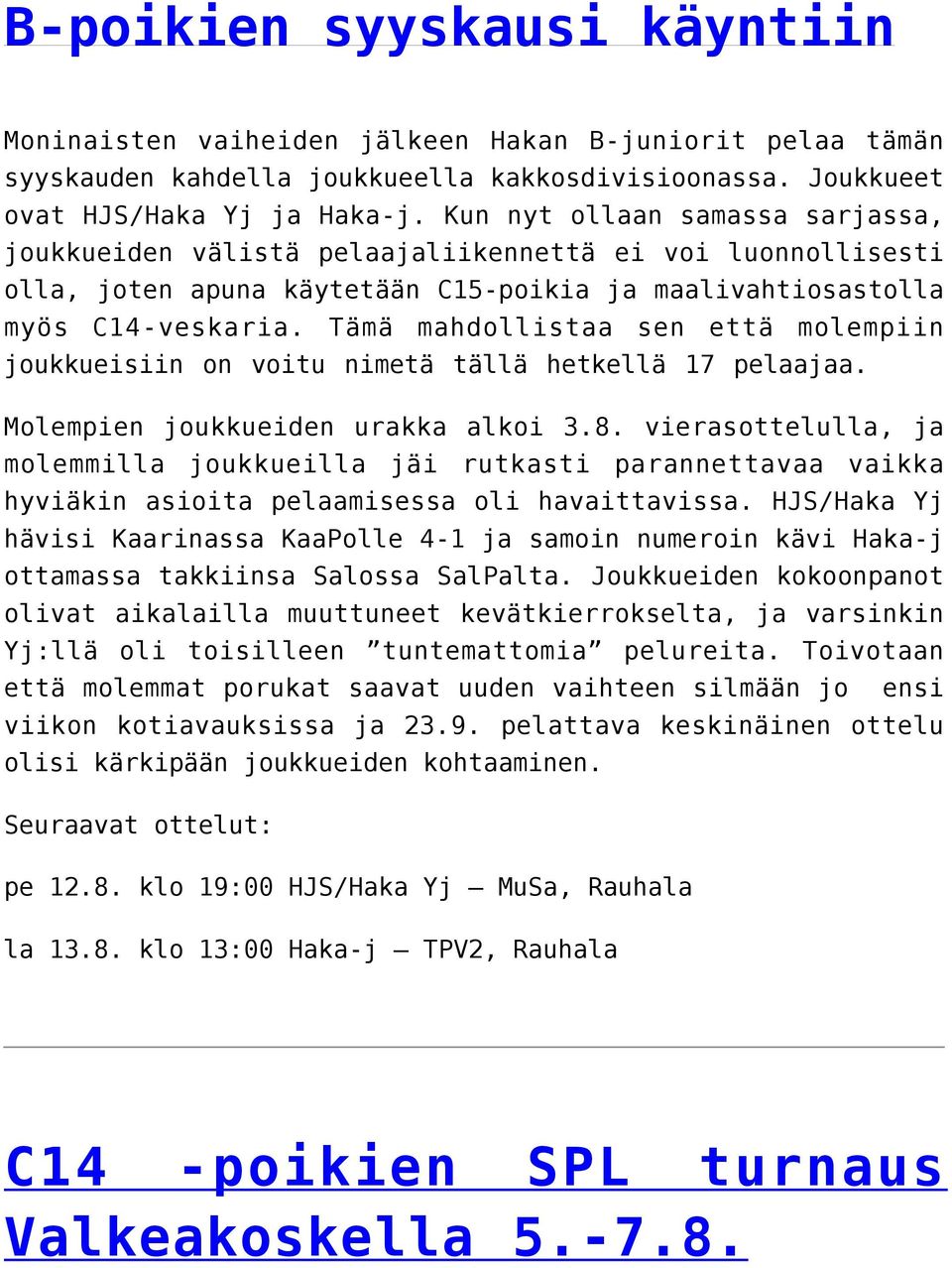 Tämä mahdollistaa sen että molempiin joukkueisiin on voitu nimetä tällä hetkellä 17 pelaajaa. Molempien joukkueiden urakka alkoi 3.8.