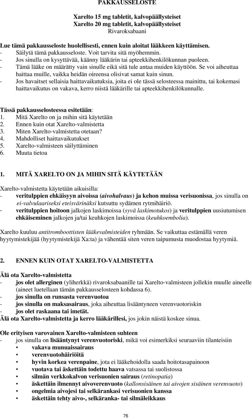 - Tämä lääke on määrätty vain sinulle eikä sitä tule antaa muiden käyttöön. Se voi aiheuttaa haittaa muille, vaikka heidän oireensa olisivat samat kuin sinun.