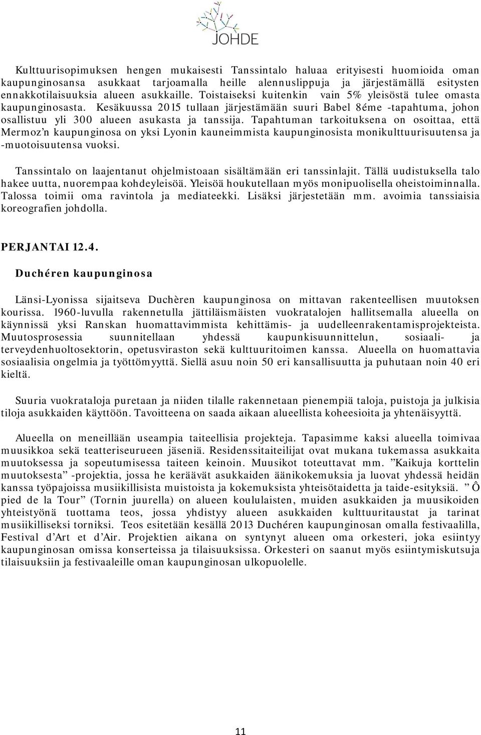 Kesäkuussa 2015 tullaan järjestämään suuri Babel 8éme -tapahtuma, johon osallistuu yli 300 alueen asukasta ja tanssija.