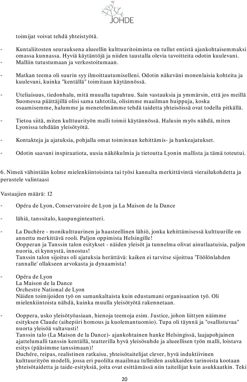 Odotin näkeväni monenlaisia kohteita ja kuulevani, kuinka "kentällä" toimitaan käytännössä. - Uteliaisuus, tiedonhalu, mitä muualla tapahtuu.