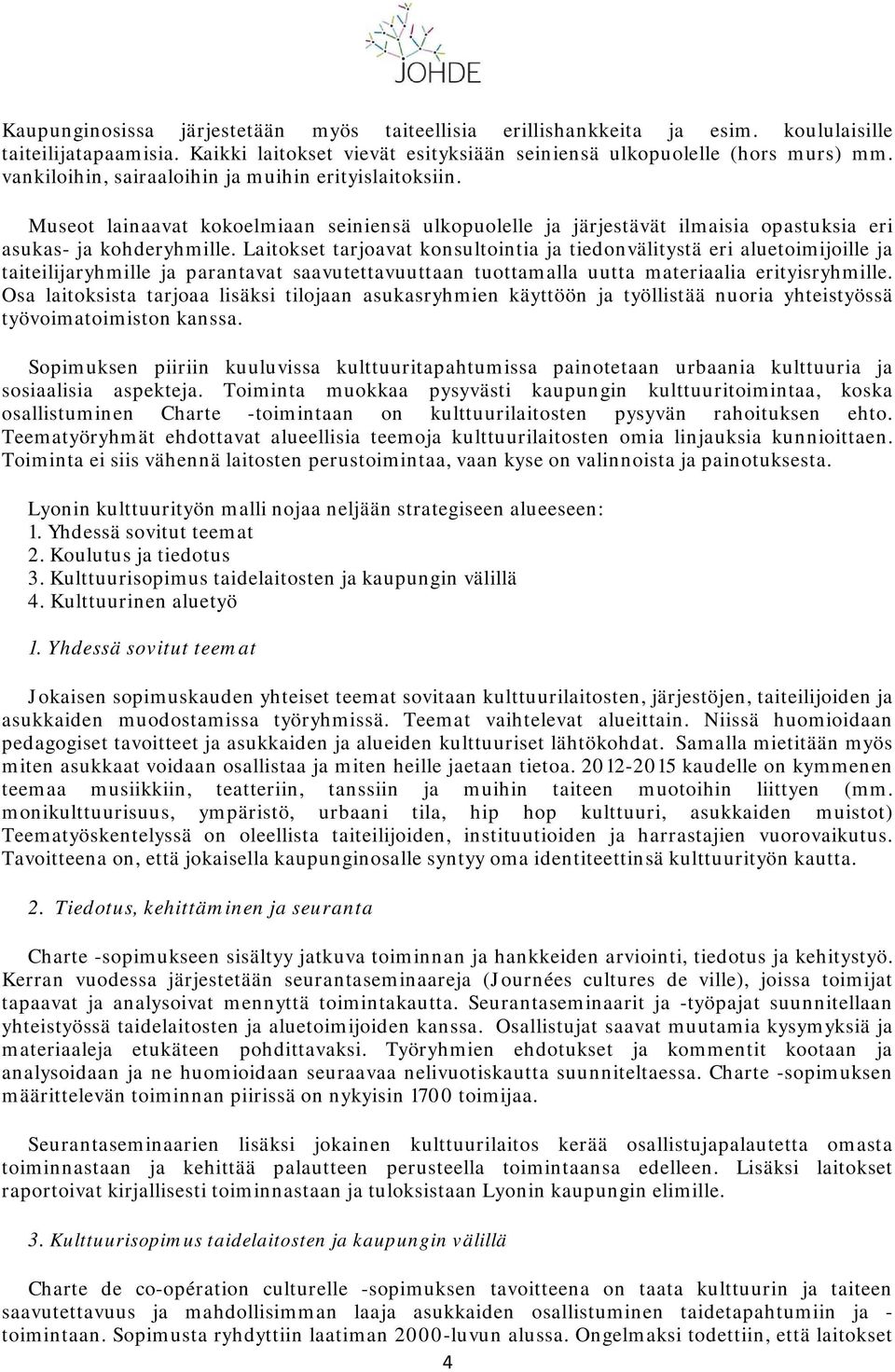 Laitokset tarjoavat konsultointia ja tiedonvälitystä eri aluetoimijoille ja taiteilijaryhmille ja parantavat saavutettavuuttaan tuottamalla uutta materiaalia erityisryhmille.