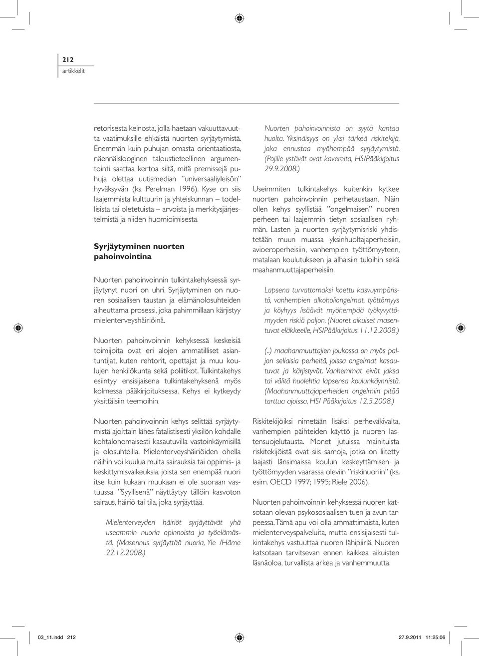 Perelman 1996). Kyse on siis laajemmista kulttuurin ja yhteiskunnan todellisista tai oletetuista arvoista ja merkitysjärjestelmistä ja niiden huomioimisesta.