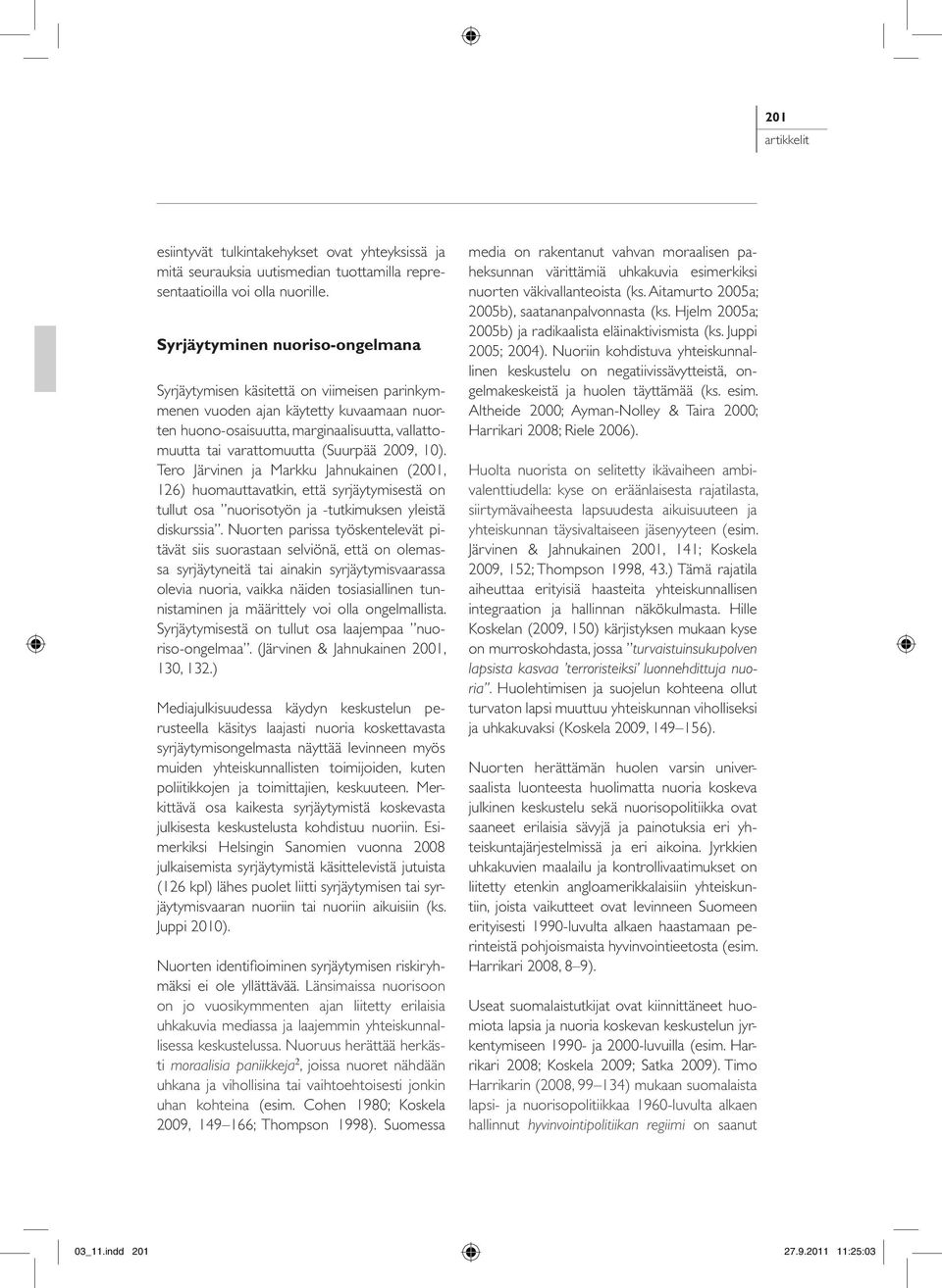 2009, 10). Tero Järvinen ja Markku Jahnukainen (2001, 126) huomauttavatkin, että syrjäytymisestä on tullut osa nuorisotyön ja -tutkimuksen yleistä diskurssia.