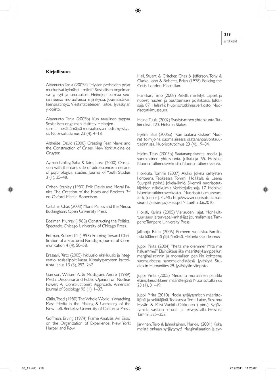 Sosiaalisen ongelman käsittely Heinojen surman herättämässä moraalisessa mediamyrskyssä. Nuorisotutkimus 23 (4), 4 18. Altheide, David (2000) Creating Fear. News and the Construction of Crises.