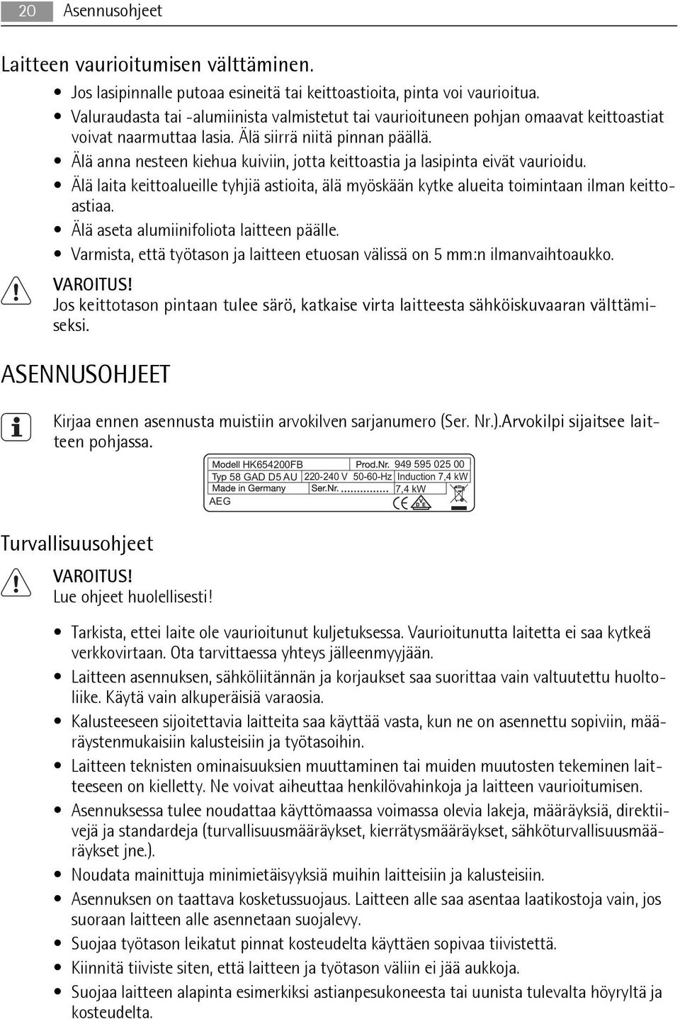 Älä anna nesteen kiehua kuiviin, jotta keittoastia ja lasipinta eivät vaurioidu. Älä laita keittoalueille tyhjiä astioita, älä myöskään kytke alueita toimintaan ilman keittoastiaa.